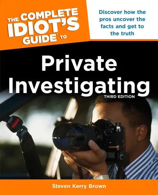 The Complete Idiot's Guide to Private Investigating, Third Edition: Discover How the Pros Uncover the Facts and Get to the Truth - Paperback