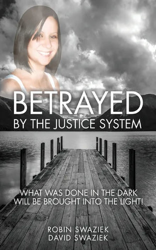 Betrayed by the Justice System: What Was Done in the Dark Will Be Brought Into the Light - Paperback