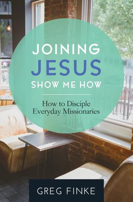 Joining Jesus-Show Me How: How to Disciple Everyday Missionaries - Paperback
