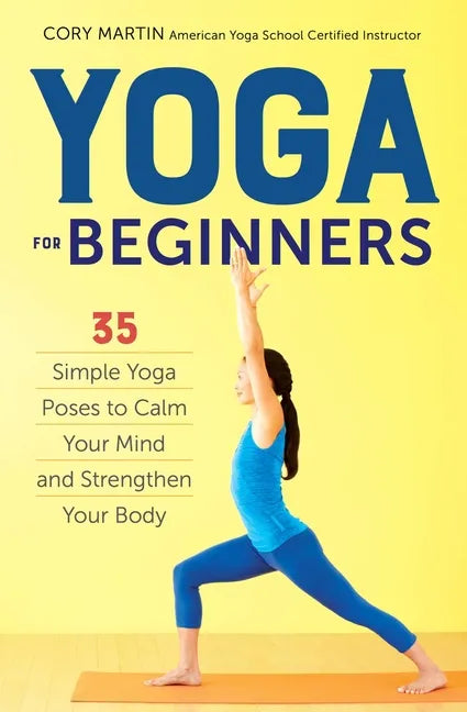 Yoga for Beginners: Simple Yoga Poses to Calm Your Mind and Strengthen Your Body - Paperback