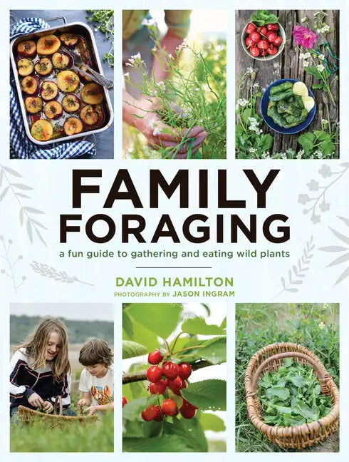 Family Foraging: A Fun Guide to Gathering and Eating Wild Plants - Paperback