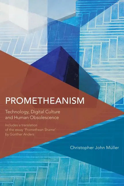 Prometheanism: Technology, Digital Culture and Human Obsolescence - Paperback