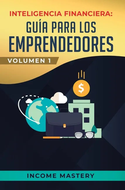 Inteligencia Financiera: Guía Para Los Emprendedores: Conviértete en Maestro del Juego del Dinero Para Construir Verdadera Libertad Financiera - Hardcover