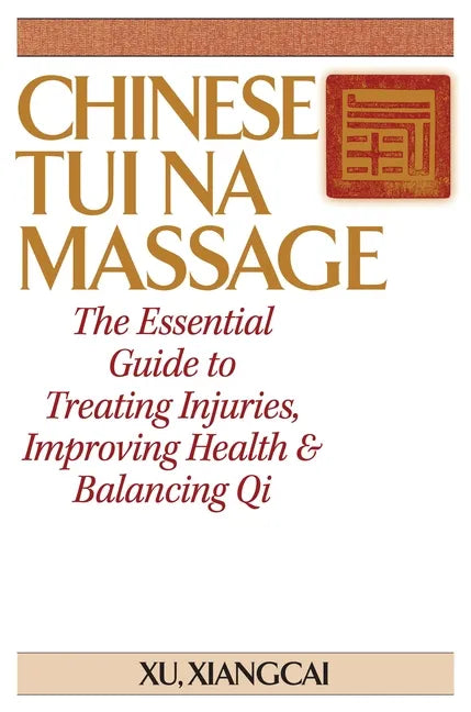Chinese Tui Na Massage: The Essential Guide to Treating Injuries, Improving Health & Balancing Qi - Paperback