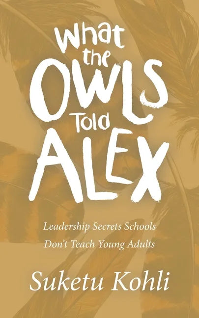 What the Owls Told Alex: Leadership Secrets Schools Don't Teach Young Adults - Paperback