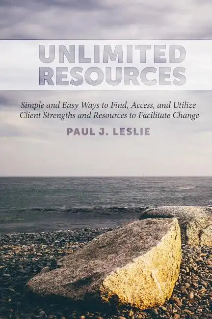 Unlimited Resources: Simple and Easy Ways to Find, Access, and Utilize Client Strengths and Resources to Facilitate Change - Paperback