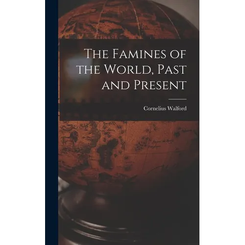 The Famines of the World, Past and Present - Hardcover