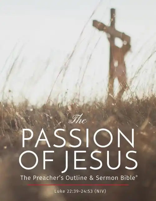 The Passion of Jesus: The Preacher's Outline & Sermon Bible: New International Version - Paperback