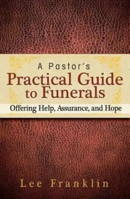 A Pastor's Practical Guide to Funerals: Offering Help, Assurance, and Hope - Paperback