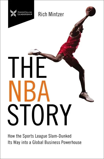 The NBA Story: How the Sports League Slam-Dunked Its Way Into a Global Business Powerhouse - Paperback