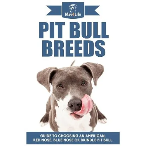 Pit Bull Breeds: Guide to Choosing an American, Red Nose, Blue Nose or Brindle Pit Bull - Paperback