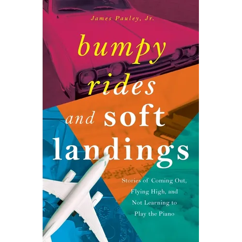 Bumpy Rides and Soft Landings: Stories of Coming Out, Flying High, and Not Learning to Play the Piano - Paperback