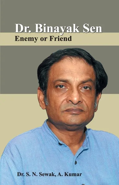 Dr. Binayak Sen: Enemy or Friend - Paperback