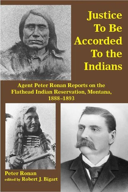 Justice to Be Accorded to the Indians: Agent Peter Ronan Reports on the Flathead Indian Reservation, Montana, 1888-1893 - Paperback