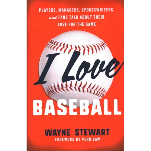 I Love Baseball: Players, Managers, Sportswriters, and Fans Talk about Their Love for the Game - Paperback