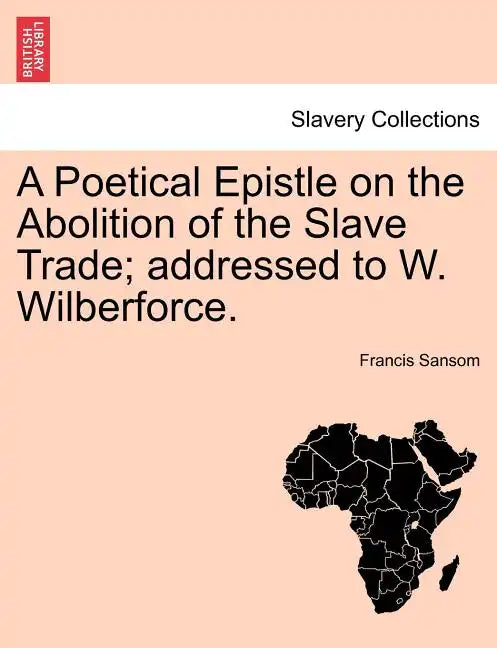 A Poetical Epistle on the Abolition of the Slave Trade; Addressed to W. Wilberforce. - Paperback