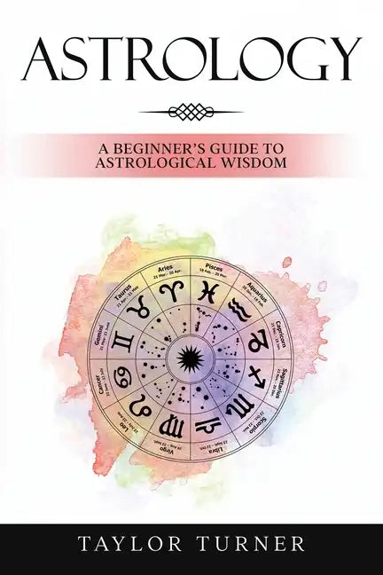 Astrology: A Beginner's Guide to Astrological Wisdom - Paperback