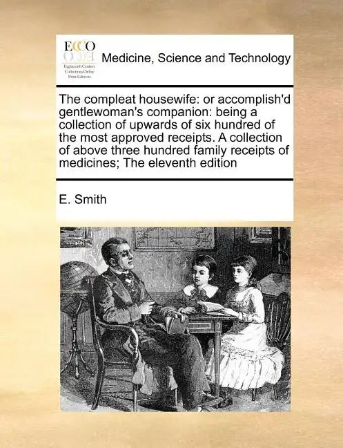 The Compleat Housewife: Or Accomplish'd Gentlewoman's Companion: Being a Collection of Upwards of Six Hundred of the Most Approved Receipts. a - Paperback