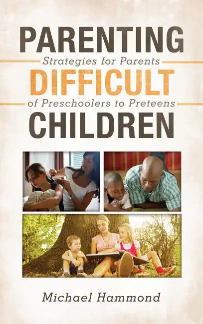 Parenting Difficult Children: Strategies for Parents of Preschoolers to Preteens - Hardcover