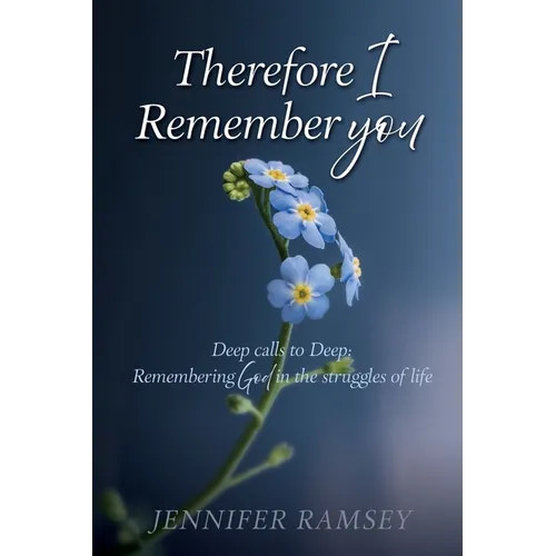 Therefore I Remember You: Deep calls to Deep: Remembering God in the struggles of life - Paperback