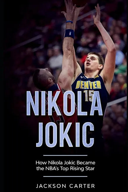 Nikola Jokic: How Nikola Jokic Became the NBA's Top Rising Star - Paperback