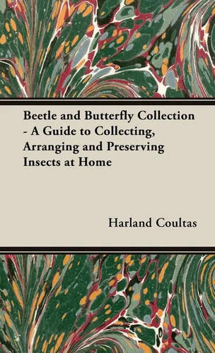 Beetle and Butterfly Collection - A Guide to Collecting, Arranging and Preserving Insects at Home - Hardcover