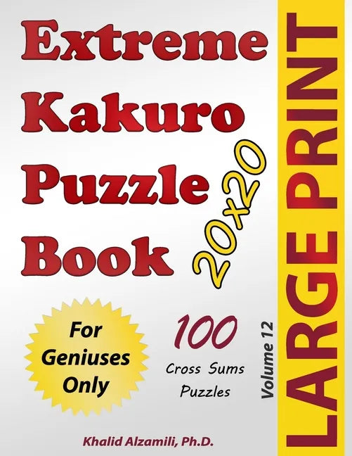 Extreme Kakuro Puzzle Book: 100 Large Print Cross Sums (20x20) Puzzles: For Geniuses Only - Paperback