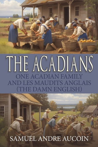 The Acadians: One Acadian Family and les Maudits Anglais (the Damn English) - Paperback