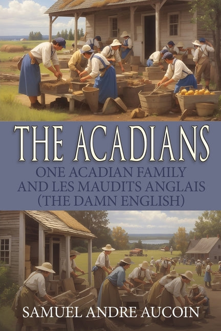 The Acadians: One Acadian Family and les Maudits Anglais (the Damn English) - Paperback