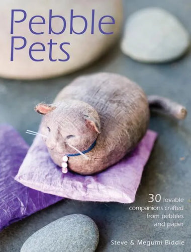 Pebble Pets: 30 Lovable Companions Crafted from Pebbles and Paper - Paperback