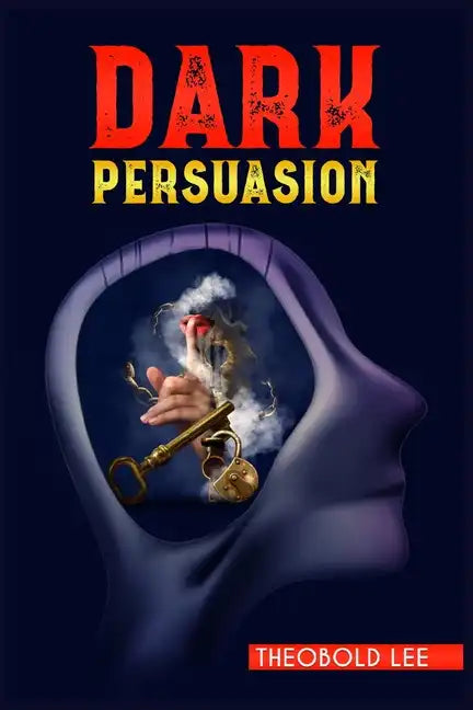 DАrk PЕrsuАsion: Ultimate Guide on Persuasion, Manipulation, and Body Language Skills. Learn How to Mastering NLP Techniques and Min - Paperback