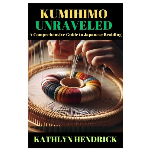 Kumihimo Unraveled: A Comprehensive Guide to Japanese Braiding - Paperback