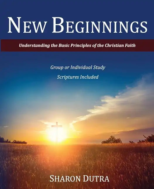 New Beginnings: Understanding the Basic Principles of the Christian Faith - Paperback