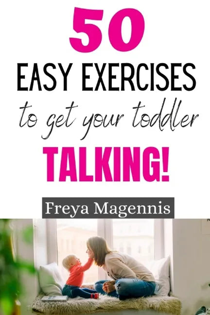 50 Easy Exercises to Get Your Toddler Talking: Designed by a Speech and Language Pathologist - Paperback