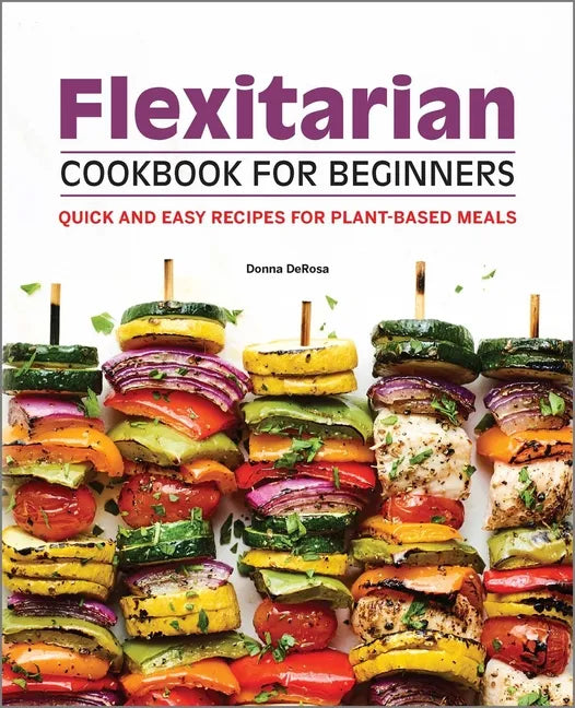 Flexitarian Cookbook for Beginners: Quick and Easy Recipes for Plant-Based Meals - Paperback