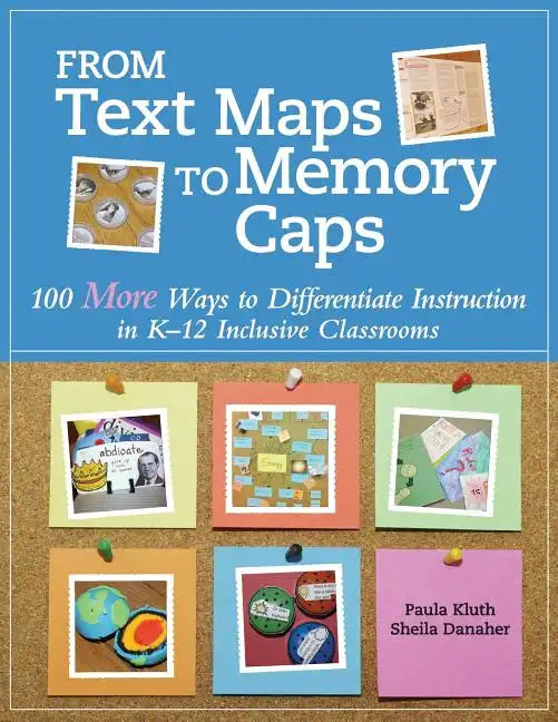 From Text Maps to Memory Caps: 100 More Ways to Differentiate Instruction in K-12 Inclusive Classrooms - Paperback