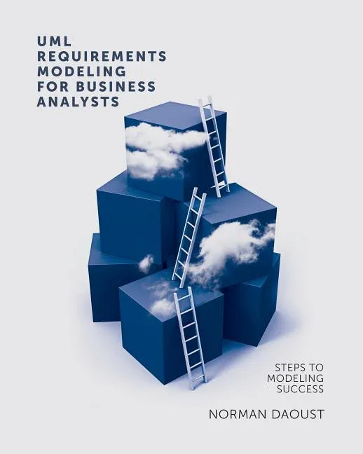 UML Requirements Modeling For Business Analysts: Steps to Modeling Success - Paperback
