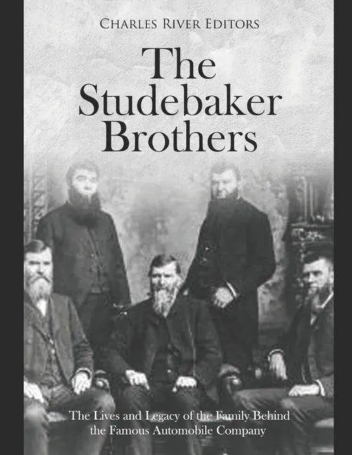 The Studebaker Brothers: The Lives and Legacy of the Family Behind the Famous Automobile Company - Paperback