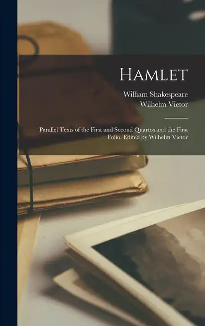 Hamlet; Parallel Texts of the First and Second Quartos and the First Folio. Edited by Wilhelm Vietor - Hardcover