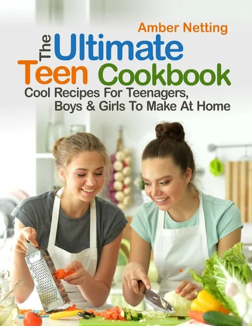 The Ultimate Teen Cookbook: Cool Recipes For Teenagers, Boys & Girls To Make At Home - Paperback
