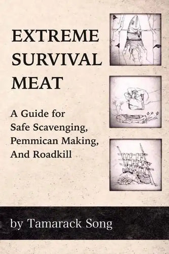 Extreme Survival Meat: A Guide for Safe Scavenging, Pemmican Making, and Roadkill - Paperback