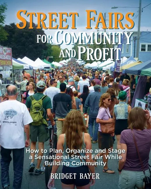 Street Fairs for Community and Profit: How to Plan, Organize and Stage a Sensational Street Fair While Building Community - Paperback