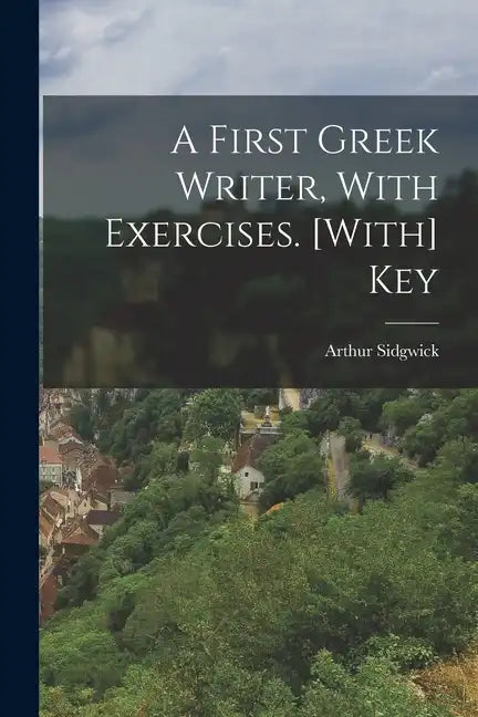 A First Greek Writer, With Exercises. [With] Key - Paperback