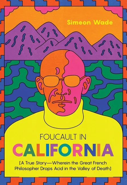 Foucault in California: [A True Story--Wherein the Great French Philosopher Drops Acid in the Valley of Death] - Paperback
