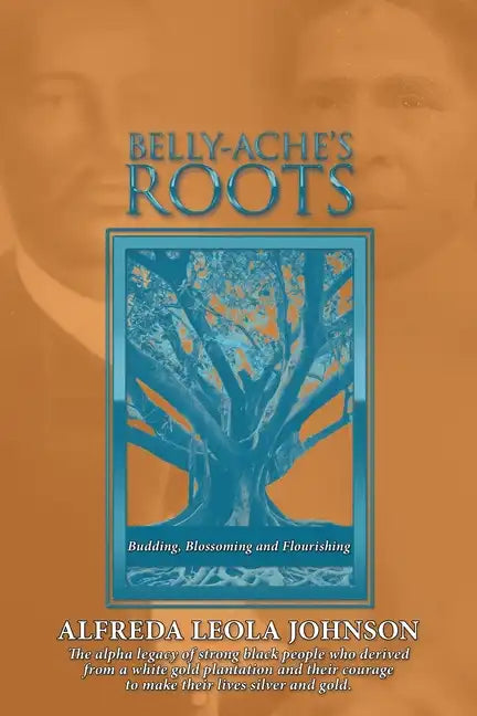 Belly-Ache's Roots: Budding, Blossoming, and Flourishing - Paperback