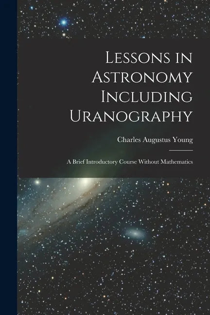 Lessons in Astronomy Including Uranography: A Brief Introductory Course Without Mathematics - Paperback