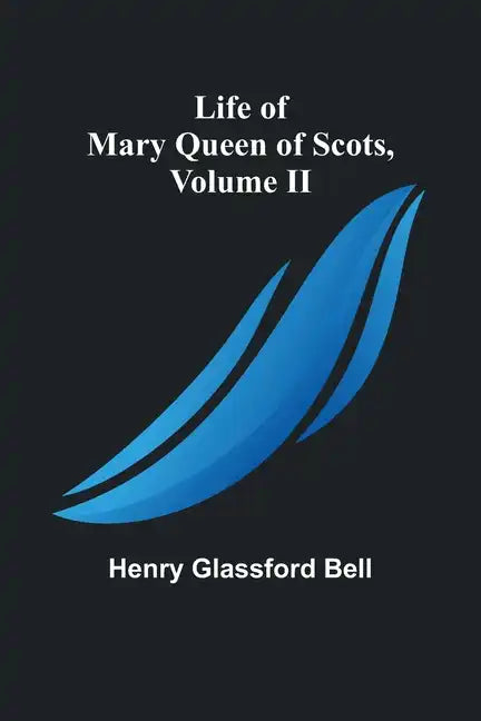 Life of Mary Queen of Scots, Volume II - Paperback