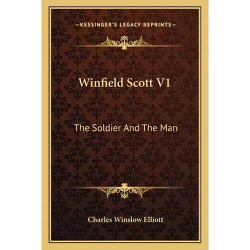 Winfield Scott V1: The Soldier And The Man - Paperback