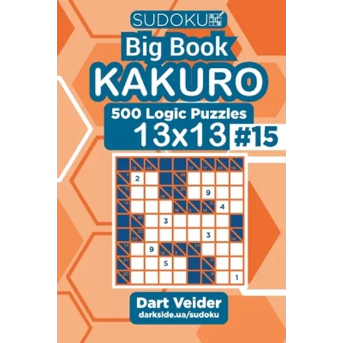 Sudoku Big Book Kakuro - 500 Logic Puzzles 13x13 (Volume 15) - Paperback