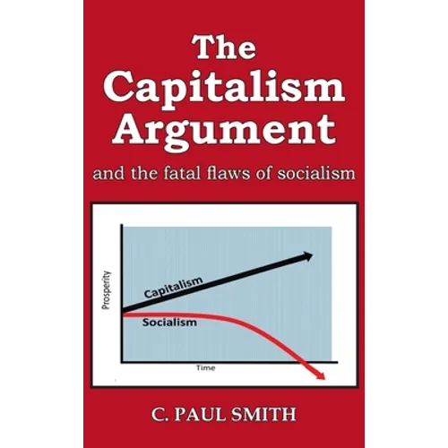 The Capitalism Argument: and the fatal flaws of socialism - Hardcover